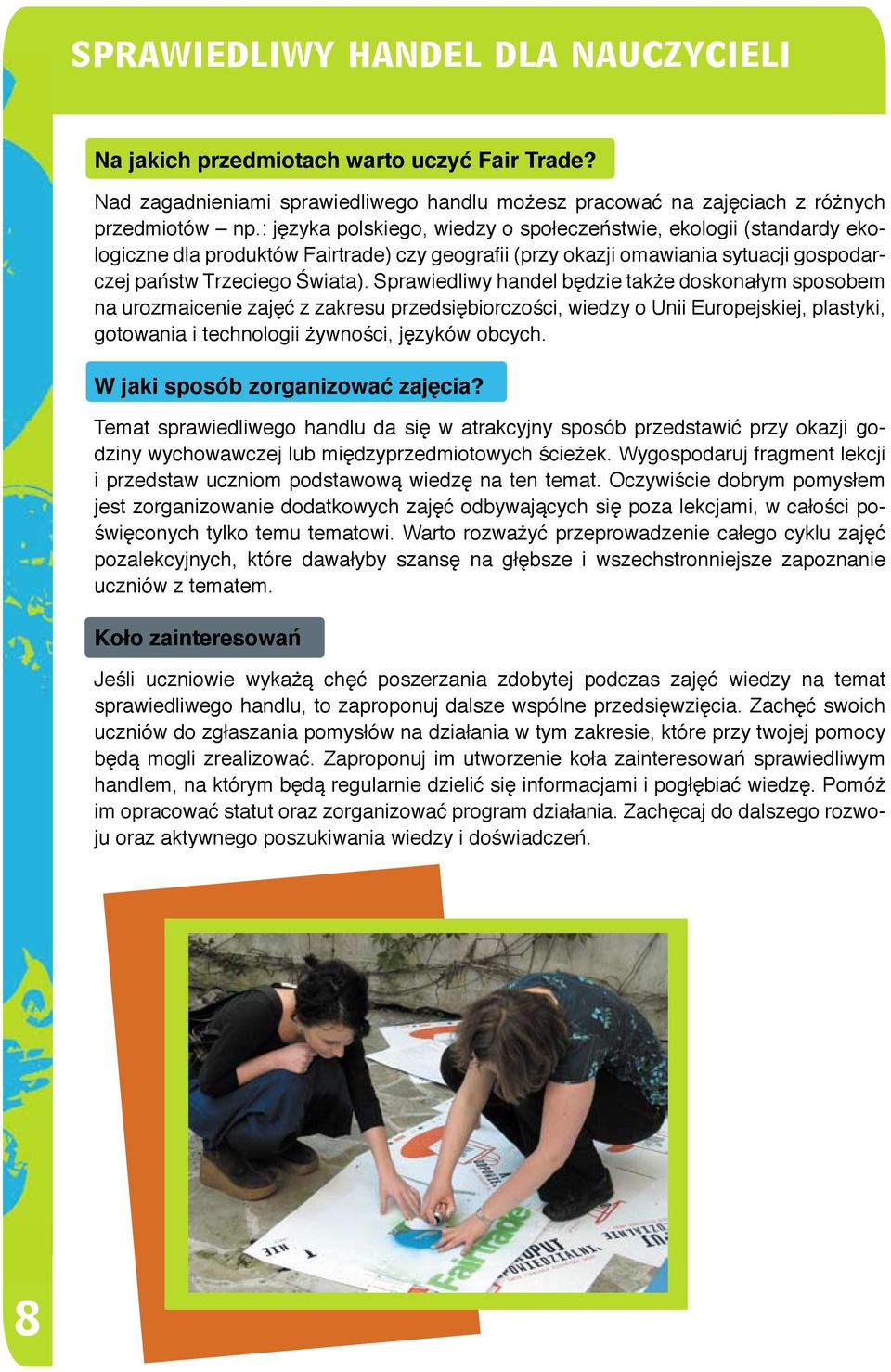 Sprawiedliwy handel będzie także doskonałym sposobem na urozmaicenie zajęć z zakresu przedsiębiorczości, wiedzy o Unii Europejskiej, plastyki, gotowania i technologii żywności, języków obcych.