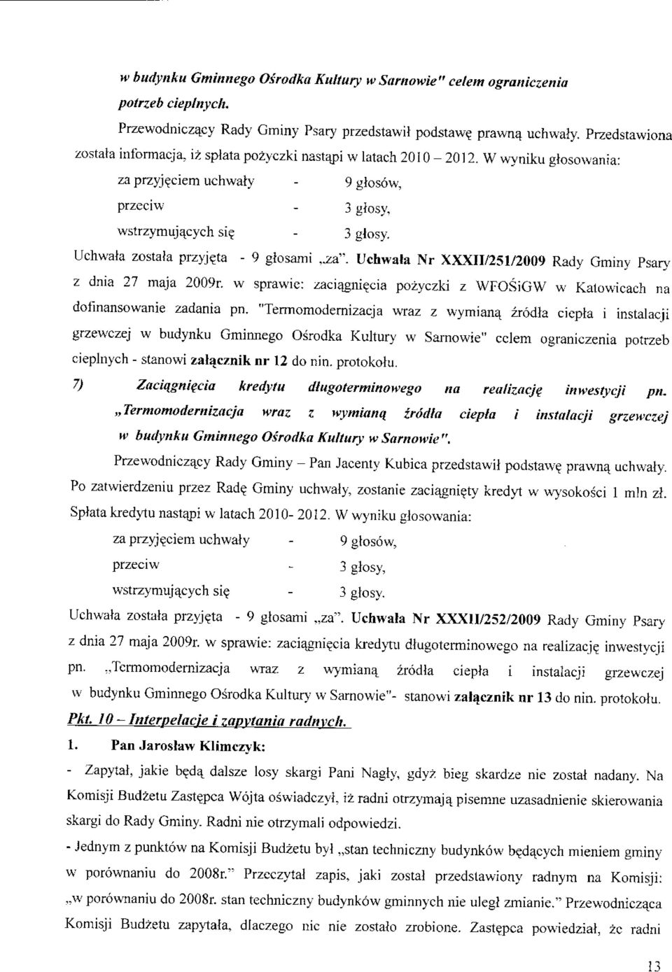 Uchwala zostala przyje_ta - 9 gfosami..za". Uchwala Nr XXXII/251/2009 Rady Gminy Psary z dnia 27 maja 2009r. w sprawic: zaciqgniecia pozyczki z WFOSiGW w Katowicach na dofinansowanie zadania pn.
