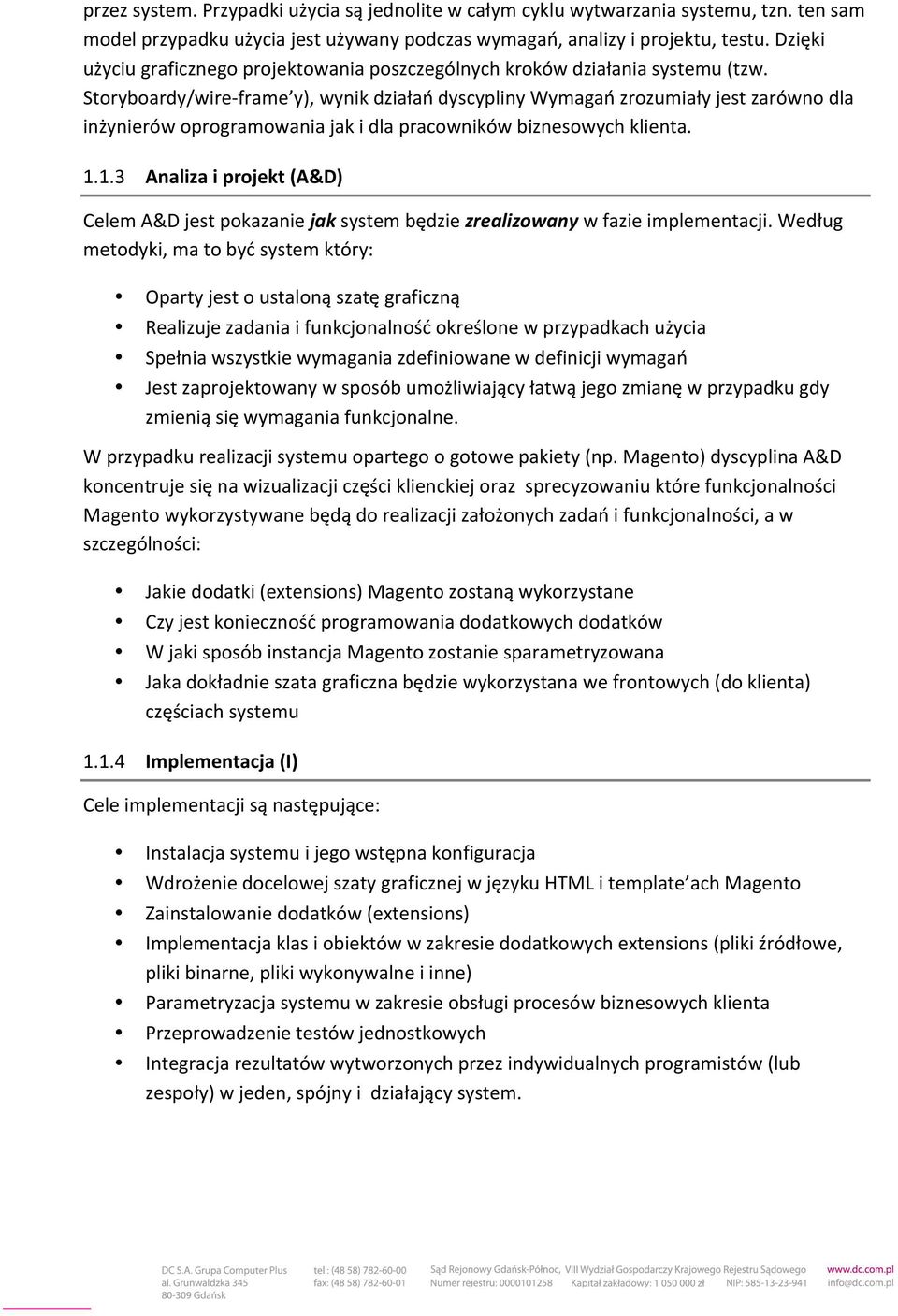 Storyboardy/wire- frame y), wynik działań dyscypliny Wymagań zrozumiały jest zarówno dla inżynierów oprogramowania jak i dla pracowników biznesowych klienta. 1.