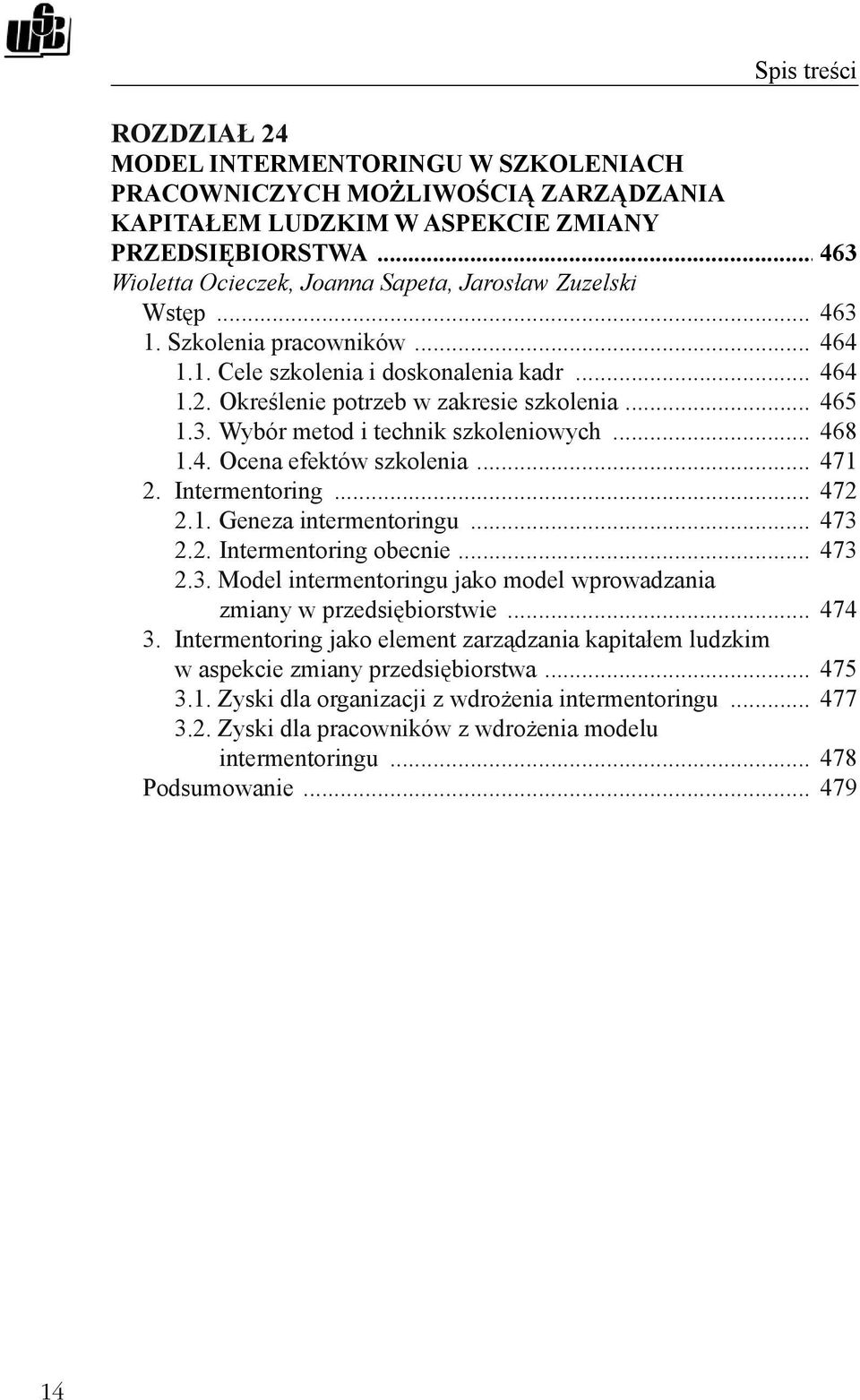 .. 465 1.3. Wybór metod i technik szkoleniowych... 468 1.4. Ocena efektów szkolenia... 471 2. Intermentoring... 472 2.1. Geneza intermentoringu... 473 2.2. Intermentoring obecnie... 473 2.3. Model intermentoringu jako model wprowadzania zmiany w przedsiębiorstwie.