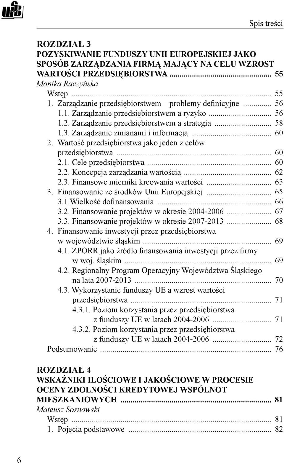 .. 60 2. Wartość przedsiębiorstwa jako jeden z celów przedsiębiorstwa... 60 2.1. Cele przedsiębiorstwa... 60 2.2. Koncepcja zarządzania wartością... 62 2.3. Finansowe mierniki kreowania wartości.