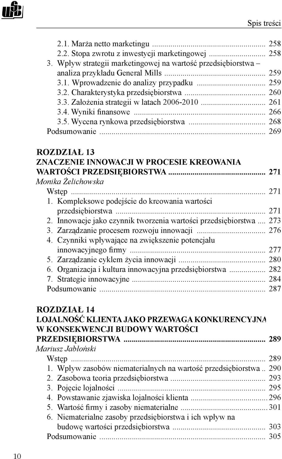 .. 269 ROZDZIAŁ 13 ZNACZENIE INNOWACJI W PROCESIE KREOWANIA WARTOŚCI PRZEDSIĘBIORSTWA... 271 Monika Żelichowska Wstęp... 271 1. Kompleksowe podejście do kreowania wartości przedsiębiorstwa... 271 2.