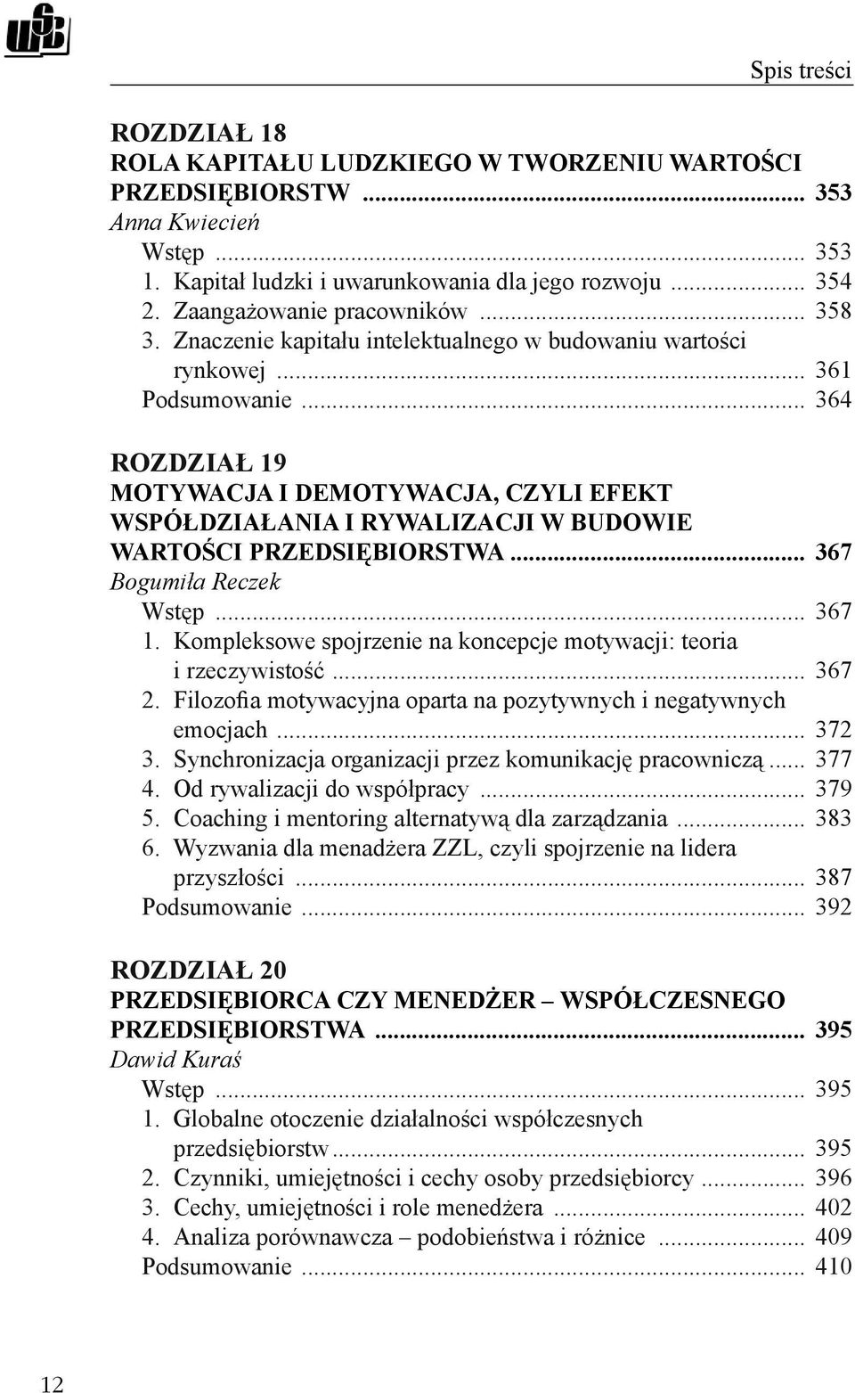 .. 364 ROZDZIAŁ 19 MOTYWACJA I DEMOTYWACJA, CZYLI EFEKT WSPÓŁDZIAŁANIA I RYWALIZACJI W BUDOWIE WARTOŚCI PRZEDSIĘBIORSTWA... 367 Bogumiła Reczek Wstęp... 367 1.