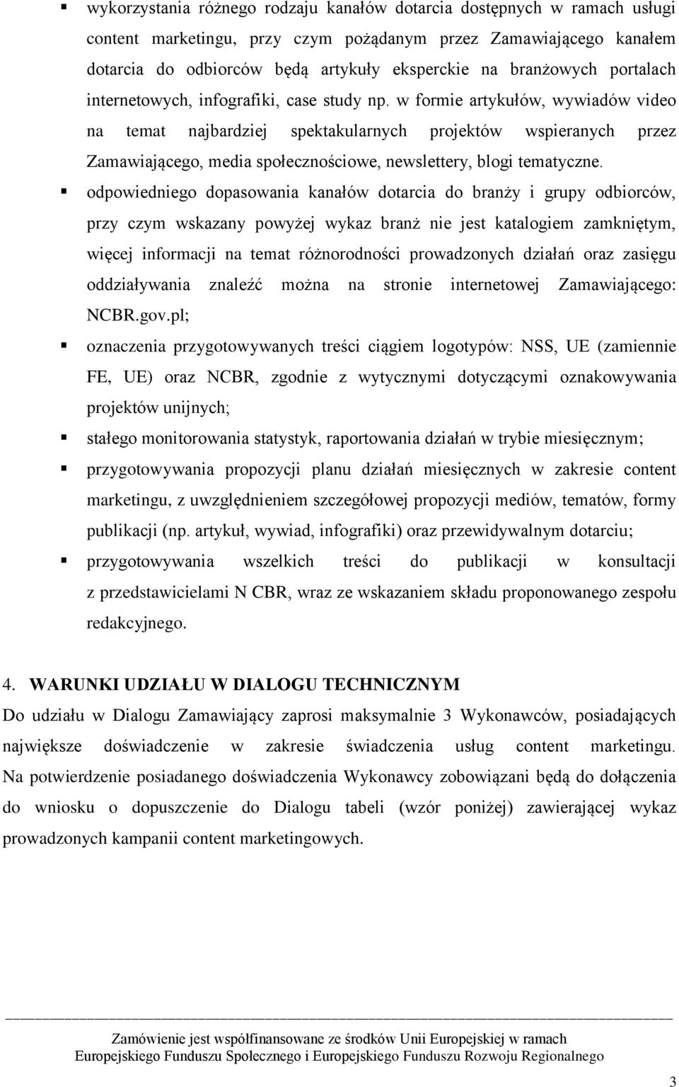 w formie artykułów, wywiadów video na temat najbardziej spektakularnych projektów wspieranych przez Zamawiającego, media społecznościowe, newslettery, blogi tematyczne.