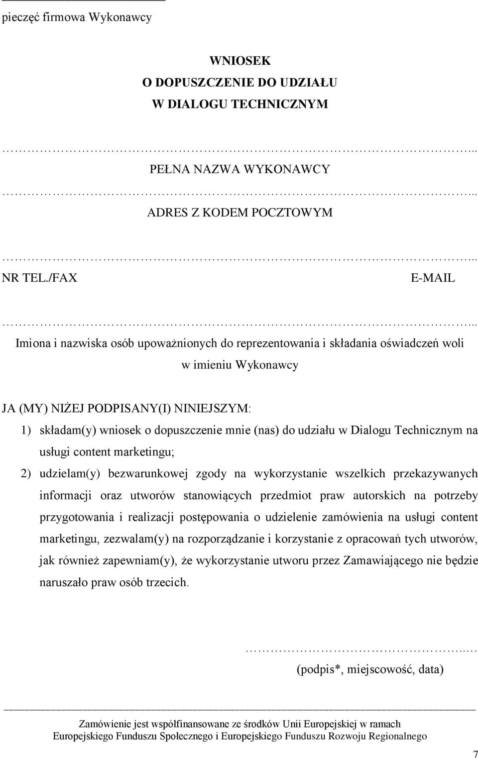 udziału w Dialogu Technicznym na usługi content marketingu; 2) udzielam(y) bezwarunkowej zgody na wykorzystanie wszelkich przekazywanych informacji oraz utworów stanowiących przedmiot praw autorskich