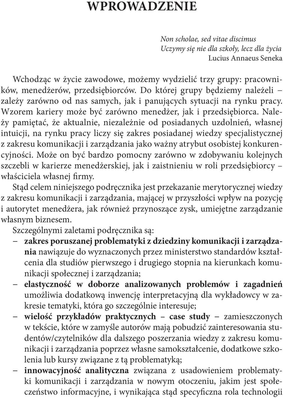 Należy pamiętać, że aktualnie, niezależnie od posiadanych uzdolnień, własnej intuicji, na rynku pracy liczy się zakres posiadanej wiedzy specjalistycznej z zakresu komunikacji i zarządzania jako