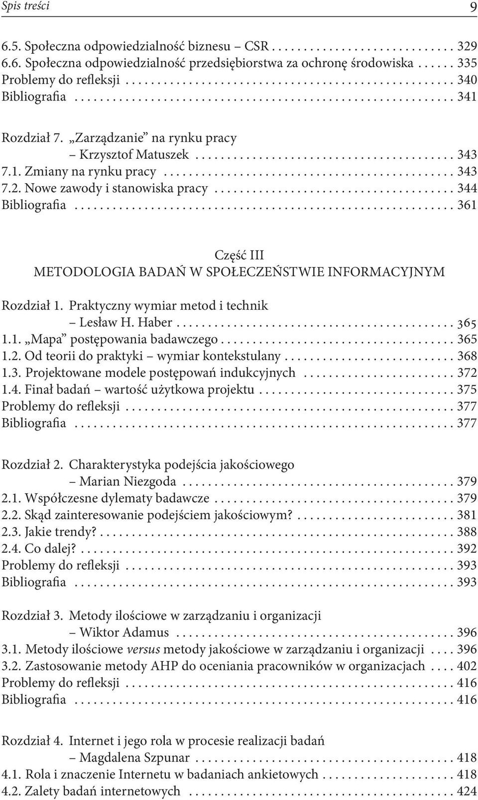 ..361 Część III METODOLOGIA BADAŃ W SPOŁECZEŃSTWIE INFORMACYJNYM Rozdział 1. Praktyczny wymiar metod i technik Lesław H. Haber....365 1.1. Mapa postępowania badawczego....365 1.2.