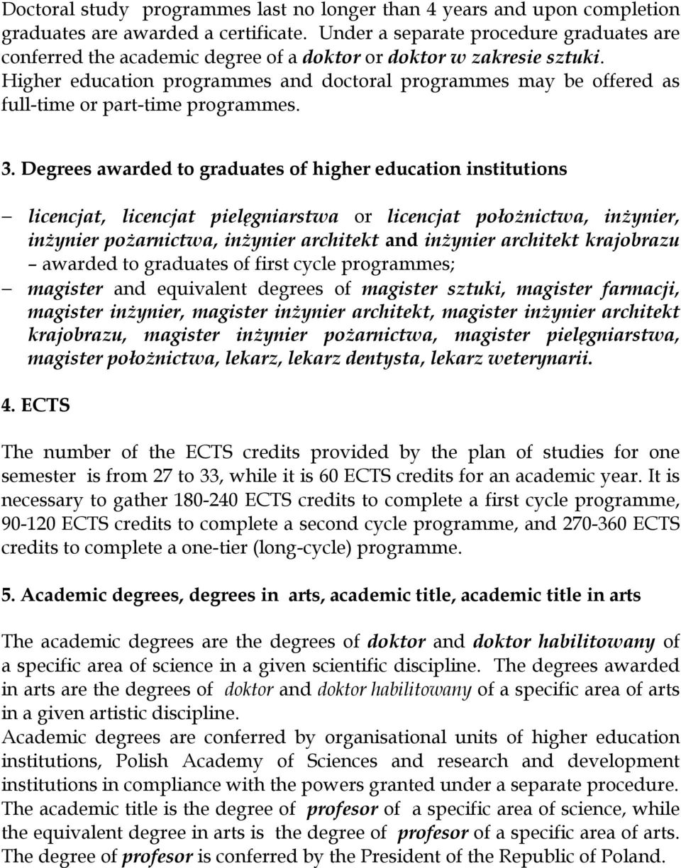 Higher education programmes and doctoral programmes may be offered as full-time or part-time programmes. 3.