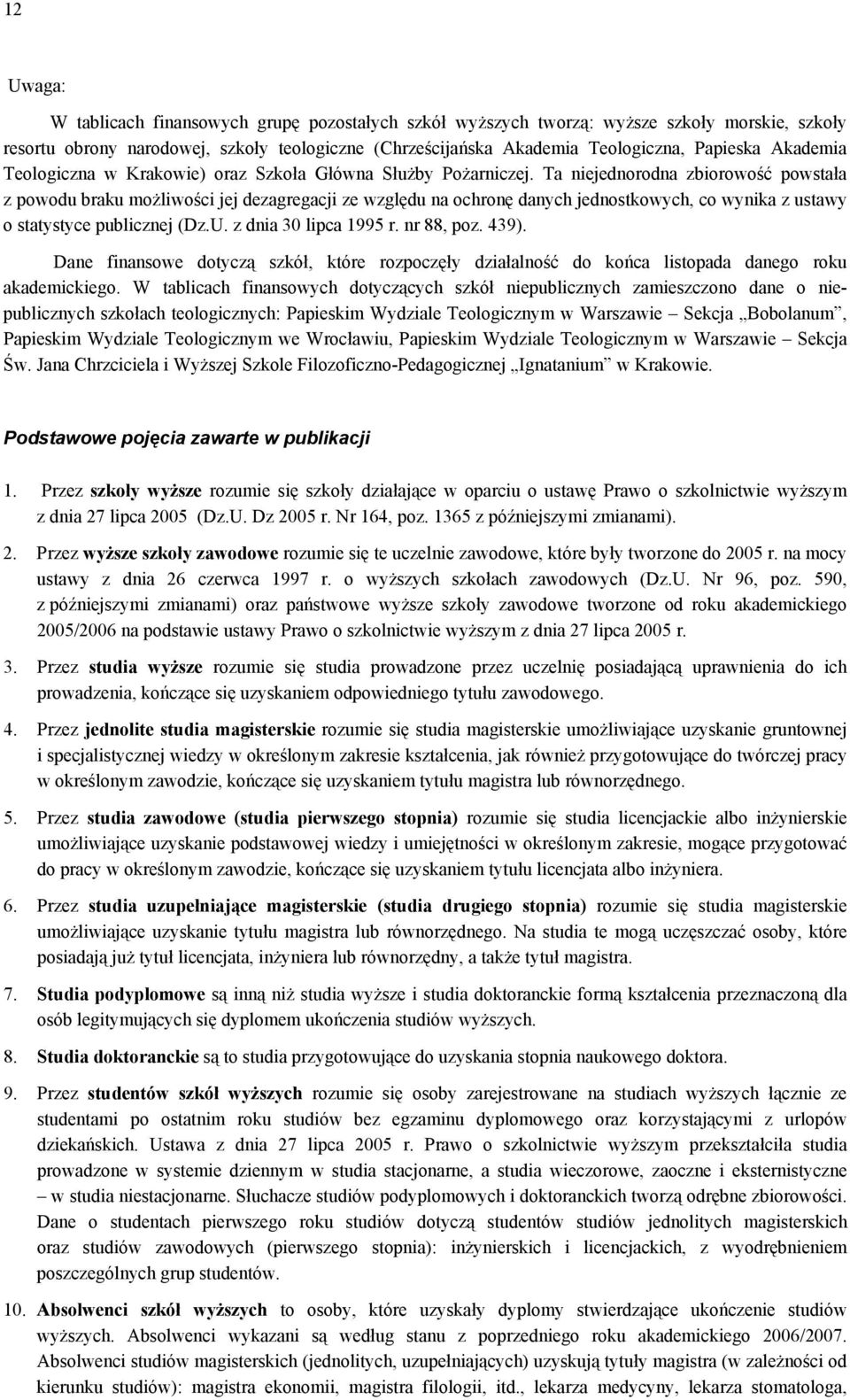 Ta niejednorodna zbiorowość powstała z powodu braku możliwości jej dezagregacji ze względu na ochronę danych jednostkowych, co wynika z ustawy o statystyce publicznej (Dz.U. z dnia 30 lipca 1995 r.