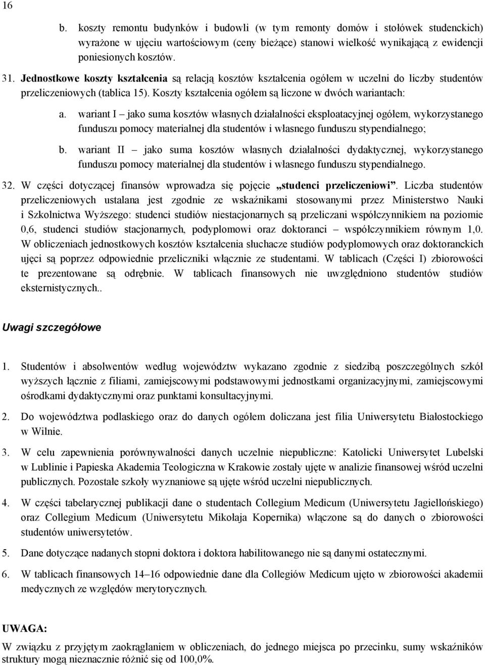wariant I jako suma kosztów własnych działalności eksploatacyjnej ogółem, wykorzystanego funduszu pomocy materialnej dla studentów i własnego funduszu stypendialnego; b.