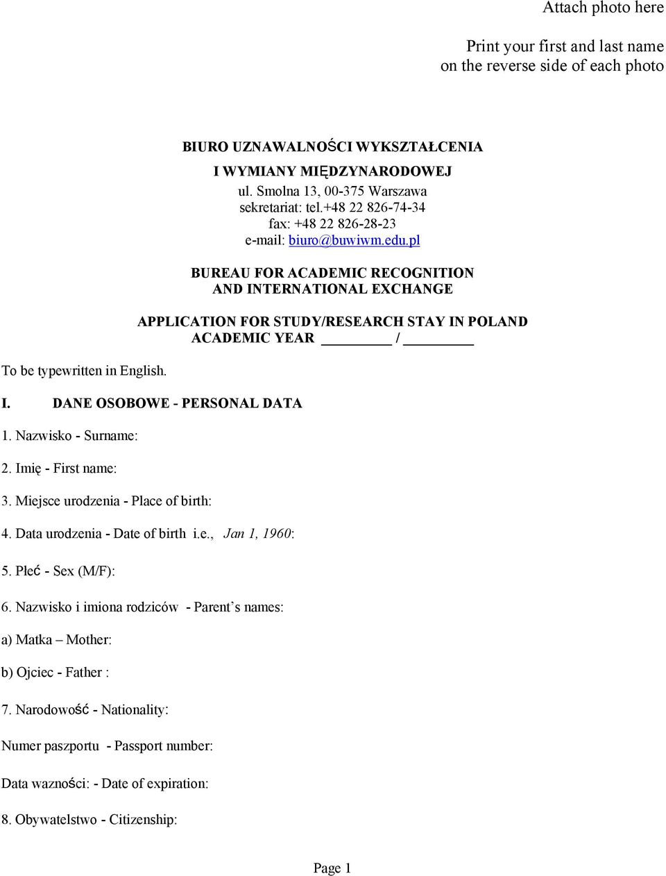 pl BUREAU FOR ACADEMIC RECOGNITION AND INTERNATIONAL EXCHANGE APPLICATION FOR STUDY/RESEARCH STAY IN POLAND ACADEMIC YEAR / I. DANE OSOBOWE - PERSONAL DATA 1. Nazwisko - Surname: 2.