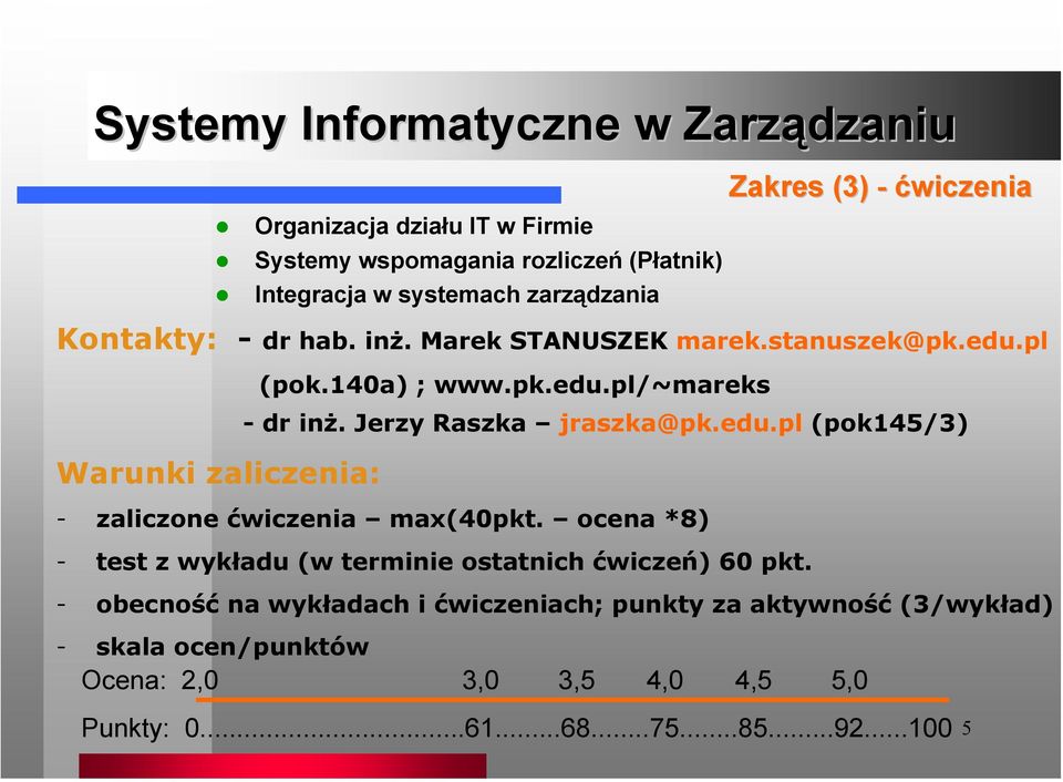 Jerzy Raszka jraszka@pk.edu.pl (pok145/3) - zaliczone ćwiczenia max(40pkt. ocena *8) - test z wykładu (w terminie ostatnich ćwiczeń) 60 pkt.