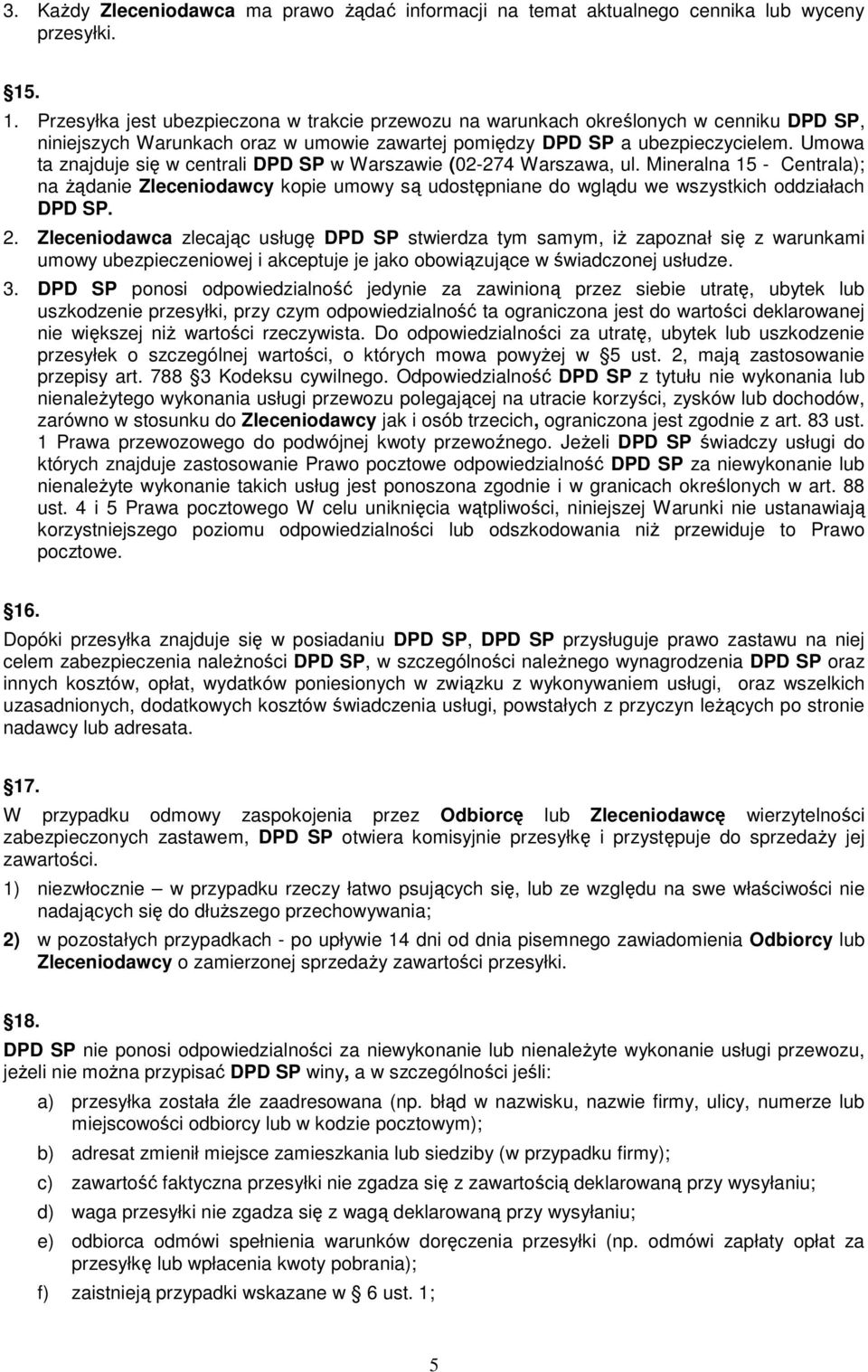 Umowa ta znajduje się w centrali DPD SP w Warszawie (02-274 Warszawa, ul. Mineralna 15 - Centrala); na Ŝądanie Zleceniodawcy kopie umowy są udostępniane do wglądu we wszystkich oddziałach DPD SP. 2.