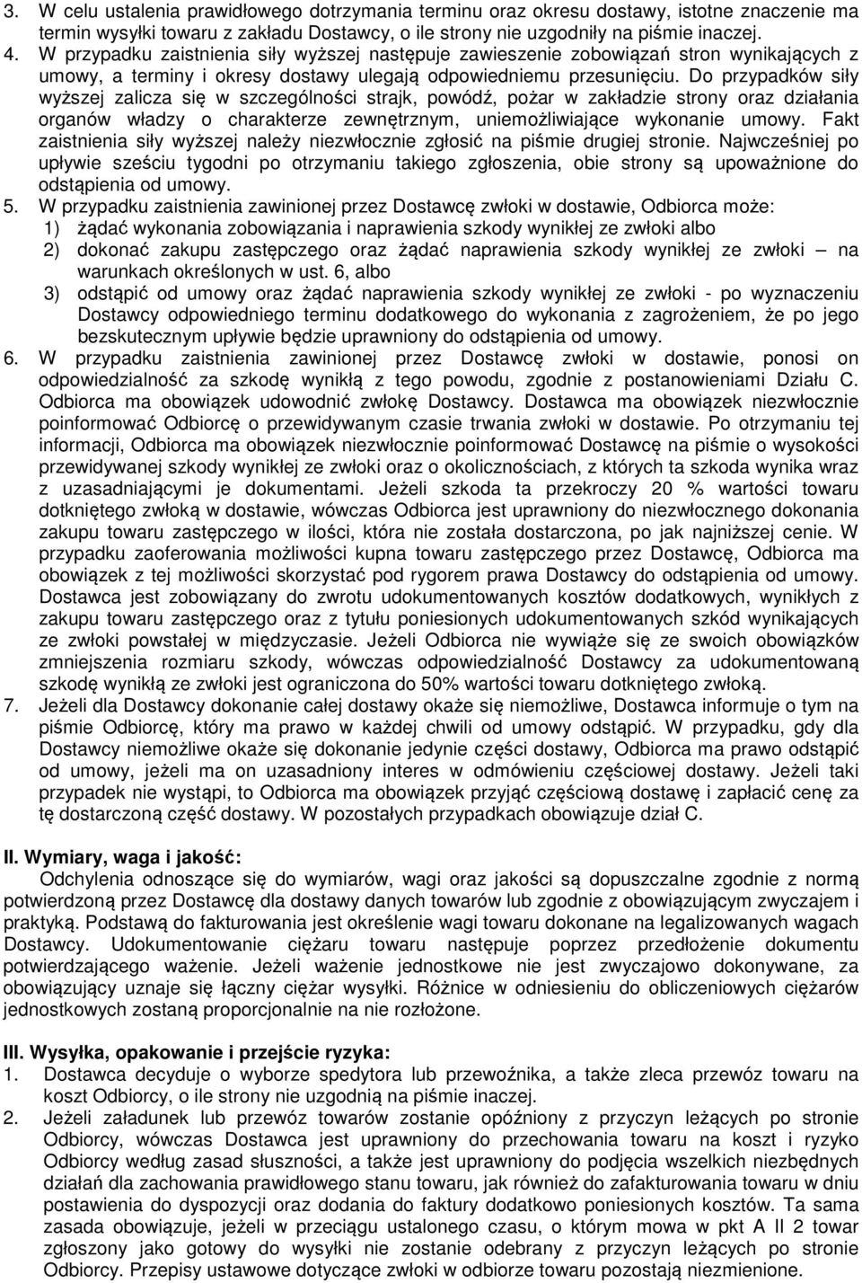 Do przypadków siły wyższej zalicza się w szczególności strajk, powódź, pożar w zakładzie strony oraz działania organów władzy o charakterze zewnętrznym, uniemożliwiające wykonanie umowy.