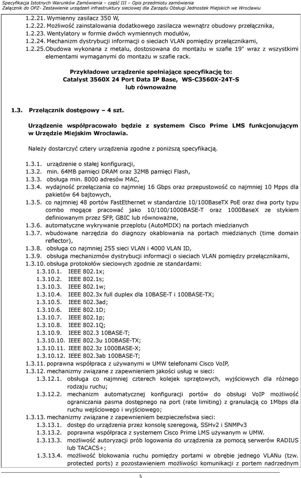 Obudowa wykonana z metalu, dostosowana do montaŝu w szafie 19" wraz z wszystkimi elementami wymaganymi do montaŝu w szafie rack.