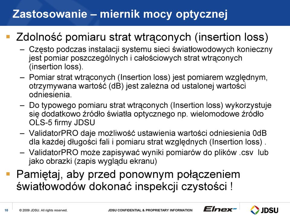 Do typowego pomiaru strat wtrąconych (Insertion loss) wykorzystuje się dodatkowo źródło światła optycznego np.