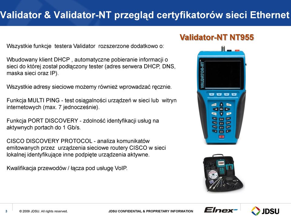 Funkcja MULTI PING - test osiągalności urządzeń w sieci lub witryn internetowych (max. 7 jednocześnie). Funkcja PORT DISCOVERY - zdolność identyfikacji usług na aktywnych portach do 1 Gb/s.