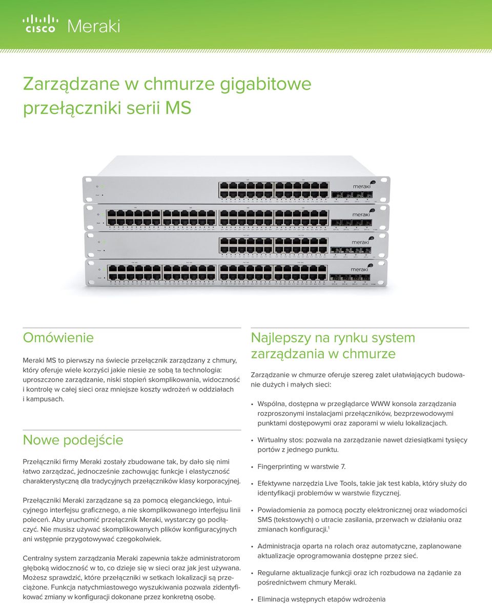 Nowe podejście Przełączniki firmy Meraki zostały zbudowane tak, by dało się nimi łatwo zarządzać, jednocześnie zachowując funkcje i elastyczność charakterystyczną dla tradycyjnych przełączników klasy
