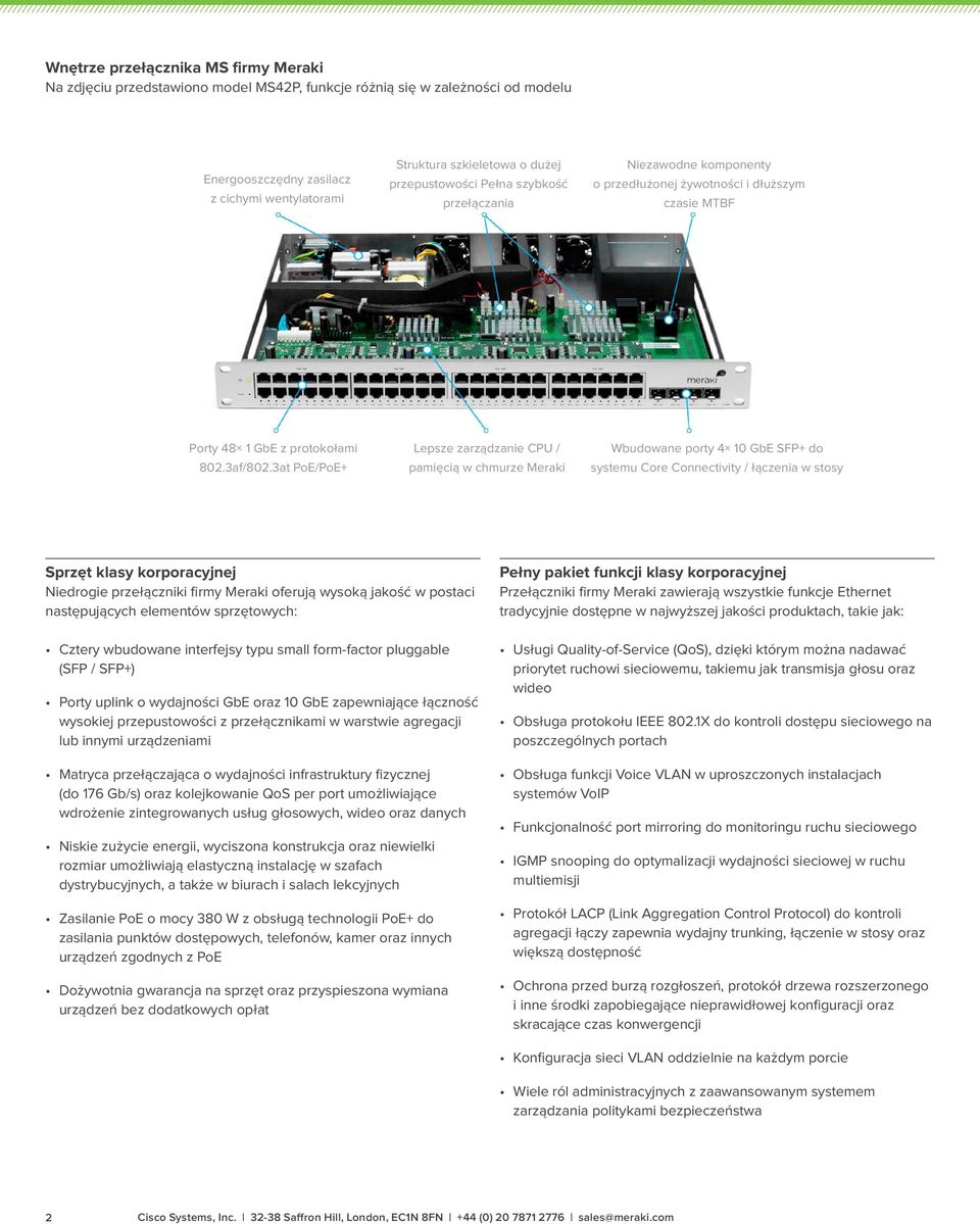 3at PoE/PoE+ Lepsze zarządzanie CPU / pamięcią w chmurze Meraki Wbudowane porty 4 10 GbE SFP+ do systemu Core Connectivity / łączenia w stosy Sprzęt klasy korporacyjnej Niedrogie przełączniki firmy
