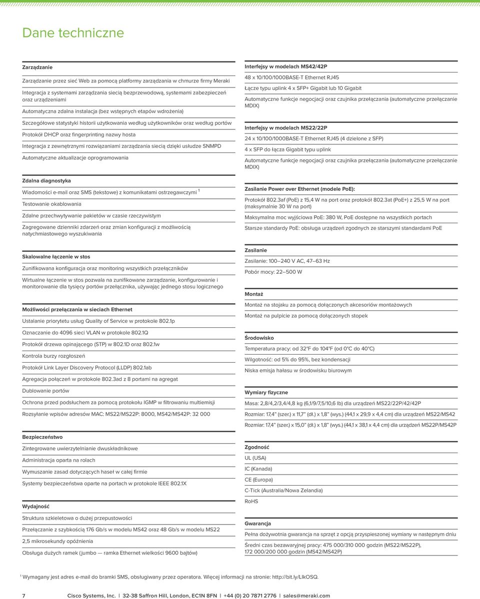 hosta Integracja z zewnętrznymi rozwiązaniami zarządzania siecią dzięki usłudze SNMPD Automatyczne aktualizacje oprogramowania Zdalna diagnostyka Wiadomości e-mail oraz SMS (tekstowe) z komunikatami