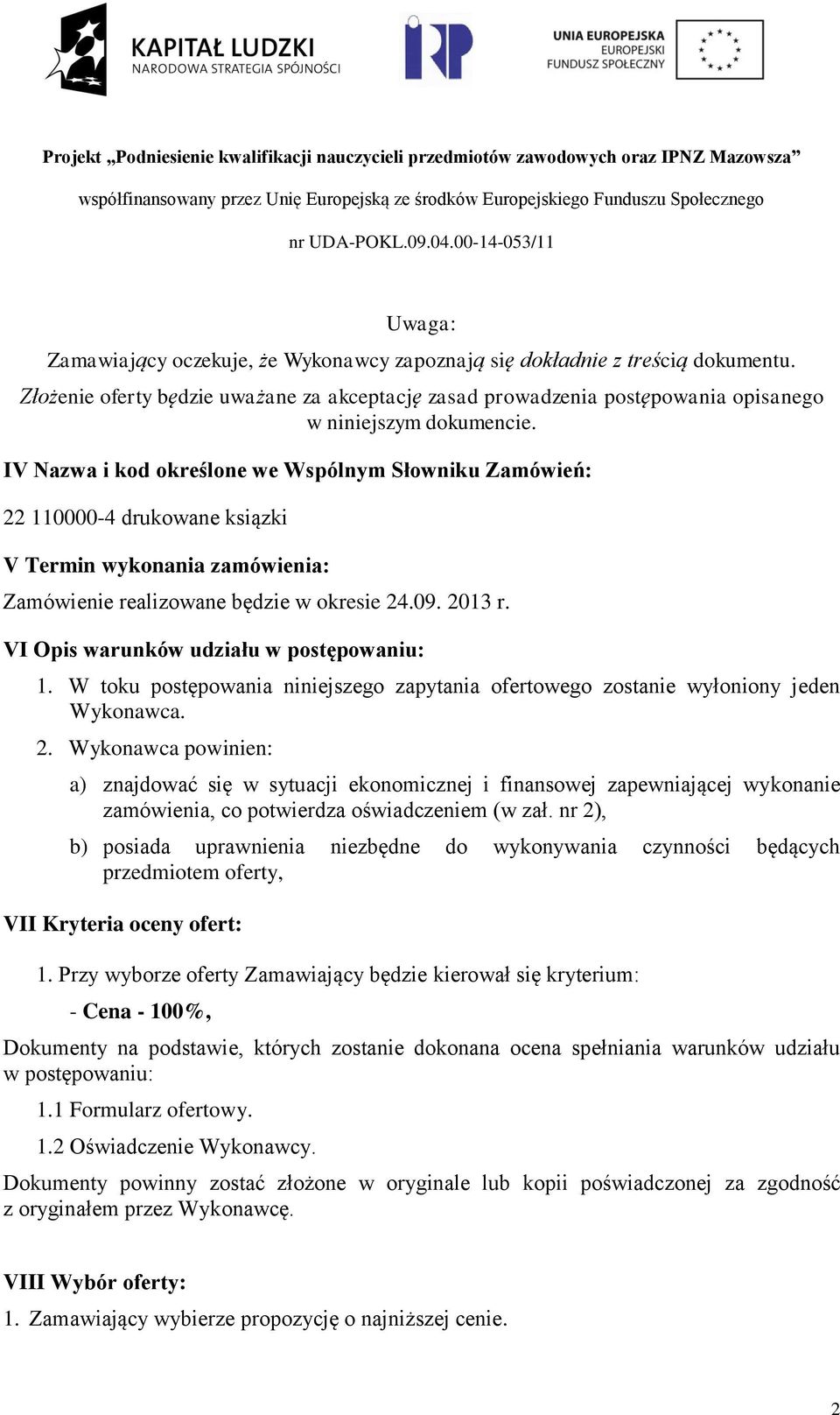 VI Opis warunków udziału w postępowaniu: 1. W toku postępowania niniejszego zapytania ofertowego zostanie wyłoniony jeden Wykonawca. 2.