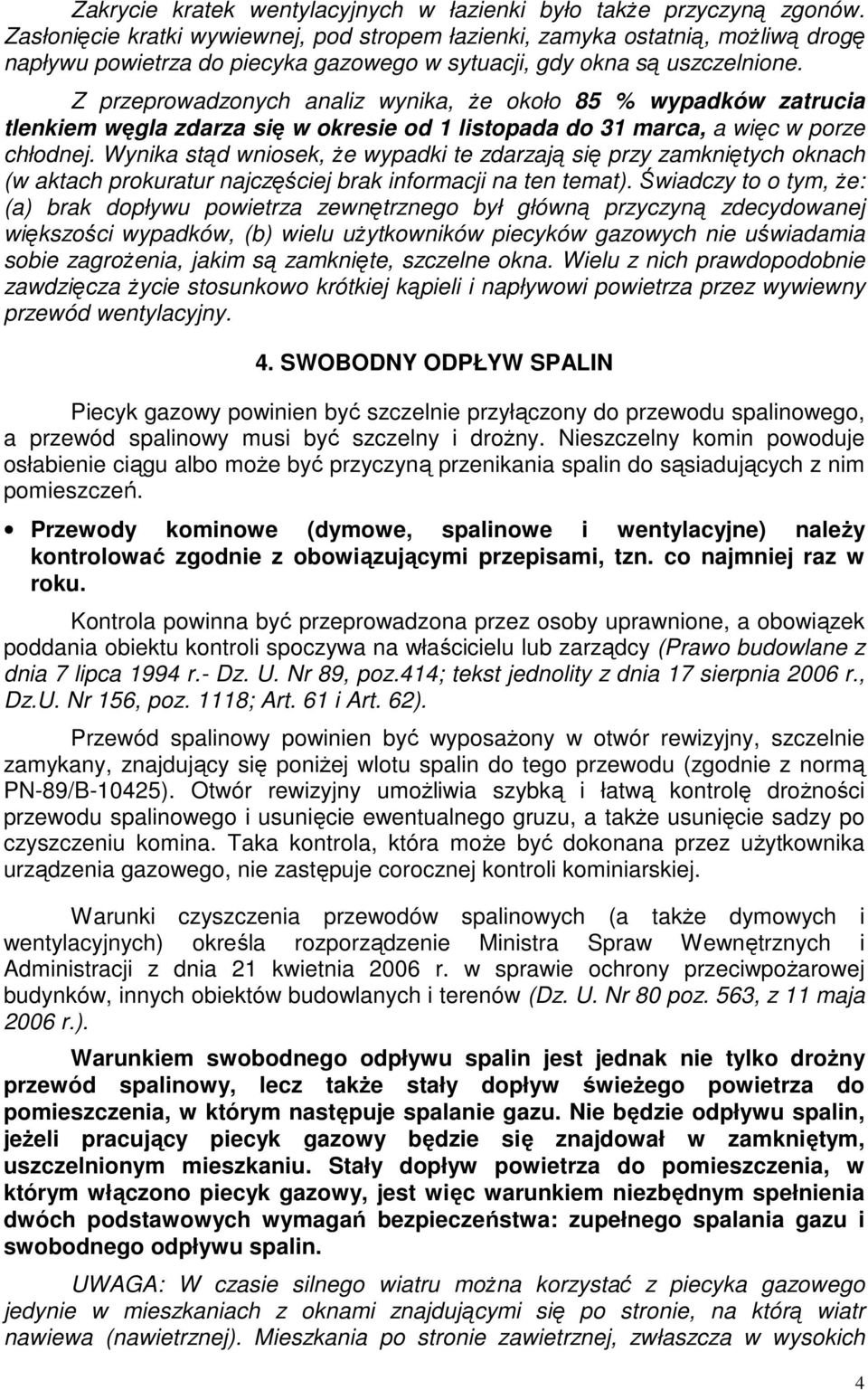 Z przeprowadzonych analiz wynika, że około 85 % wypadków zatrucia tlenkiem węgla zdarza się w okresie od 1 listopada do 31 marca, a więc w porze chłodnej.