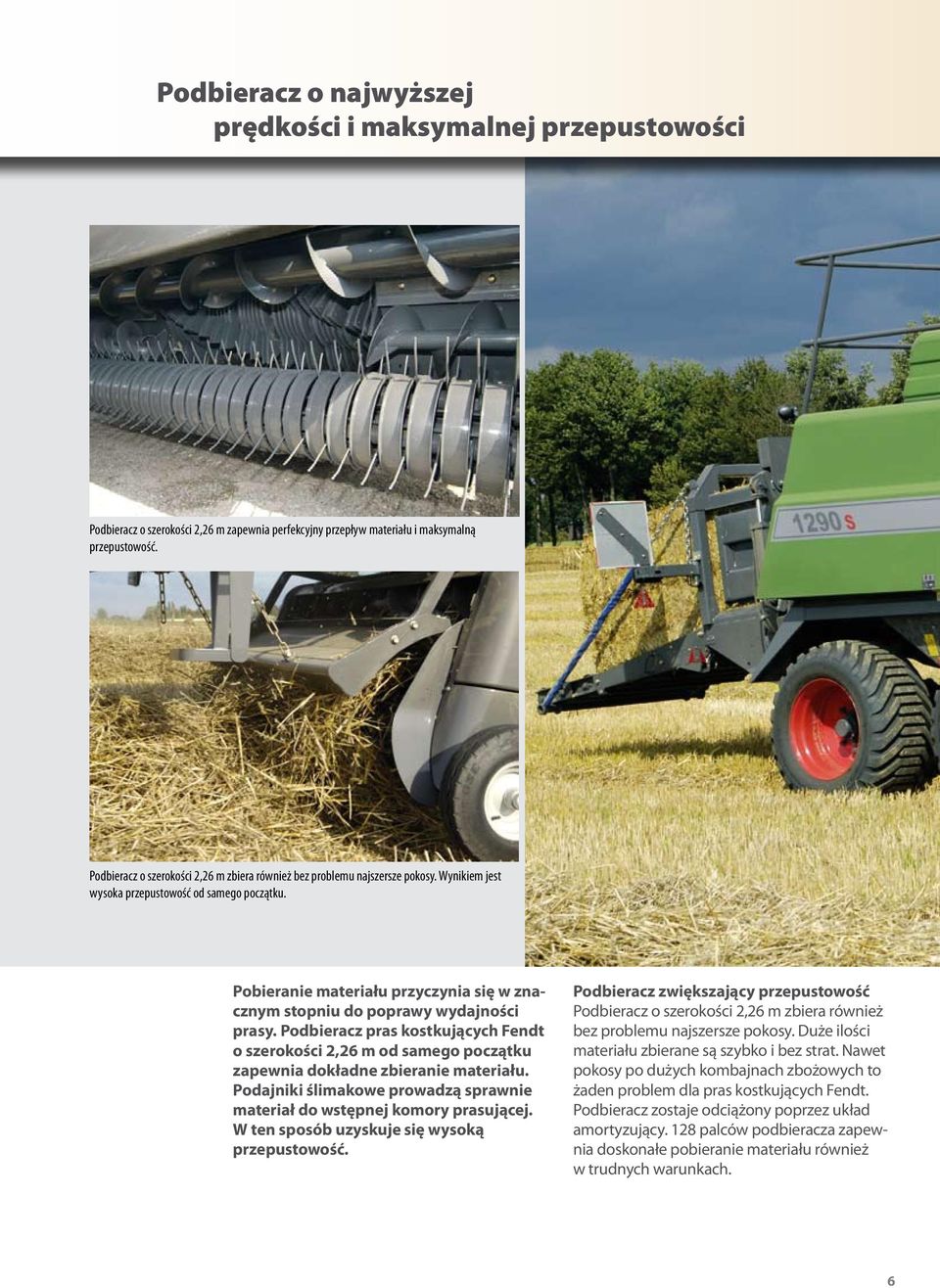 Pobieranie materiału przyczynia się w znacznym stopniu do poprawy wydajności prasy. Podbieracz pras kostkujących Fendt o szerokości 2,26 m od samego początku zapewnia dokładne zbieranie materiału.