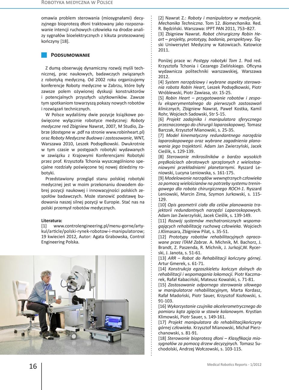 Od 2002 roku organizujemy konferencje Roboty medyczne w Zabrzu, które były zawsze polem ożywionej dyskusji konstruktorów i potencjalnych przyszłych użytkowników.