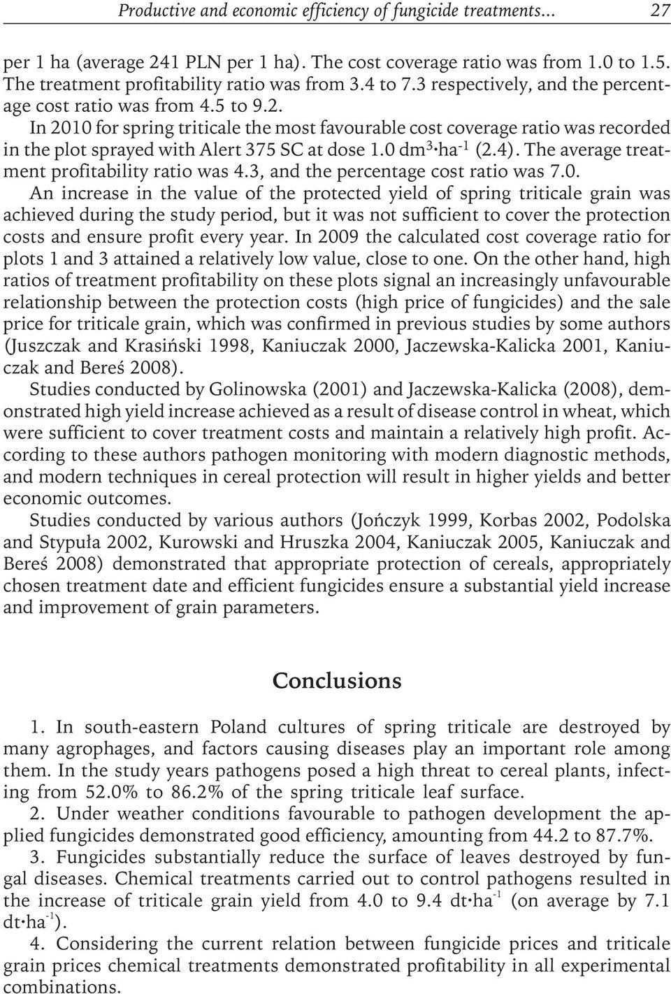 0 dm 3 ha -1 (2.4). The average treatment profitability ratio was 4.3, and the percentage cost ratio was 7.0. An increase in the value of the protected yield of spring triticale grain was achieved during the study period, but it was not sufficient to cover the protection costs and ensure profit every year.