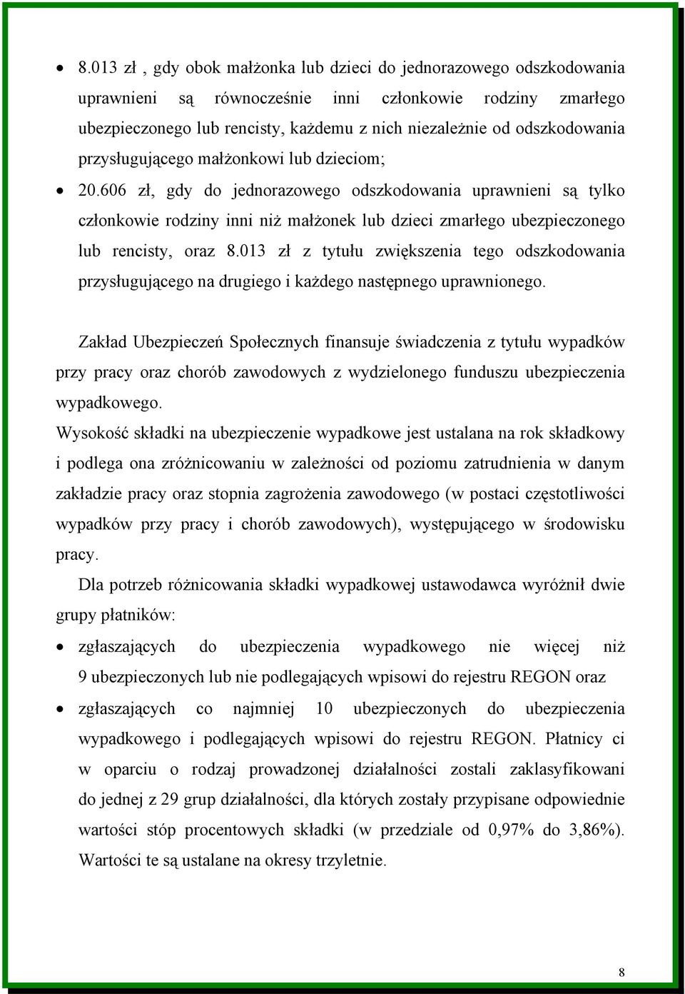 606 zł, gdy do jednorazowego odszkodowania uprawnieni są tylko członkowie rodziny inni niż małżonek lub dzieci zmarłego ubezpieczonego lub rencisty, oraz 8.