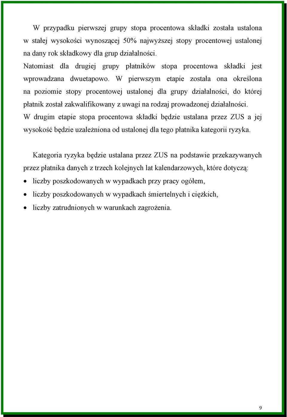 W pierwszym etapie została ona określona na poziomie stopy procentowej ustalonej dla grupy działalności, do której płatnik został zakwalifikowany z uwagi na rodzaj prowadzonej działalności.