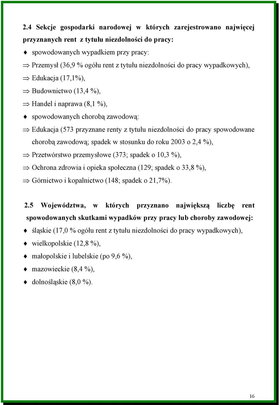 spowodowane chorobą zawodową; spadek w stosunku do roku 2003 o 2,4 %), Przetwórstwo przemysłowe (373; spadek o 10,3 %), Ochrona zdrowia i opieka społeczna (129; spadek o 33,8 %), Górnictwo i