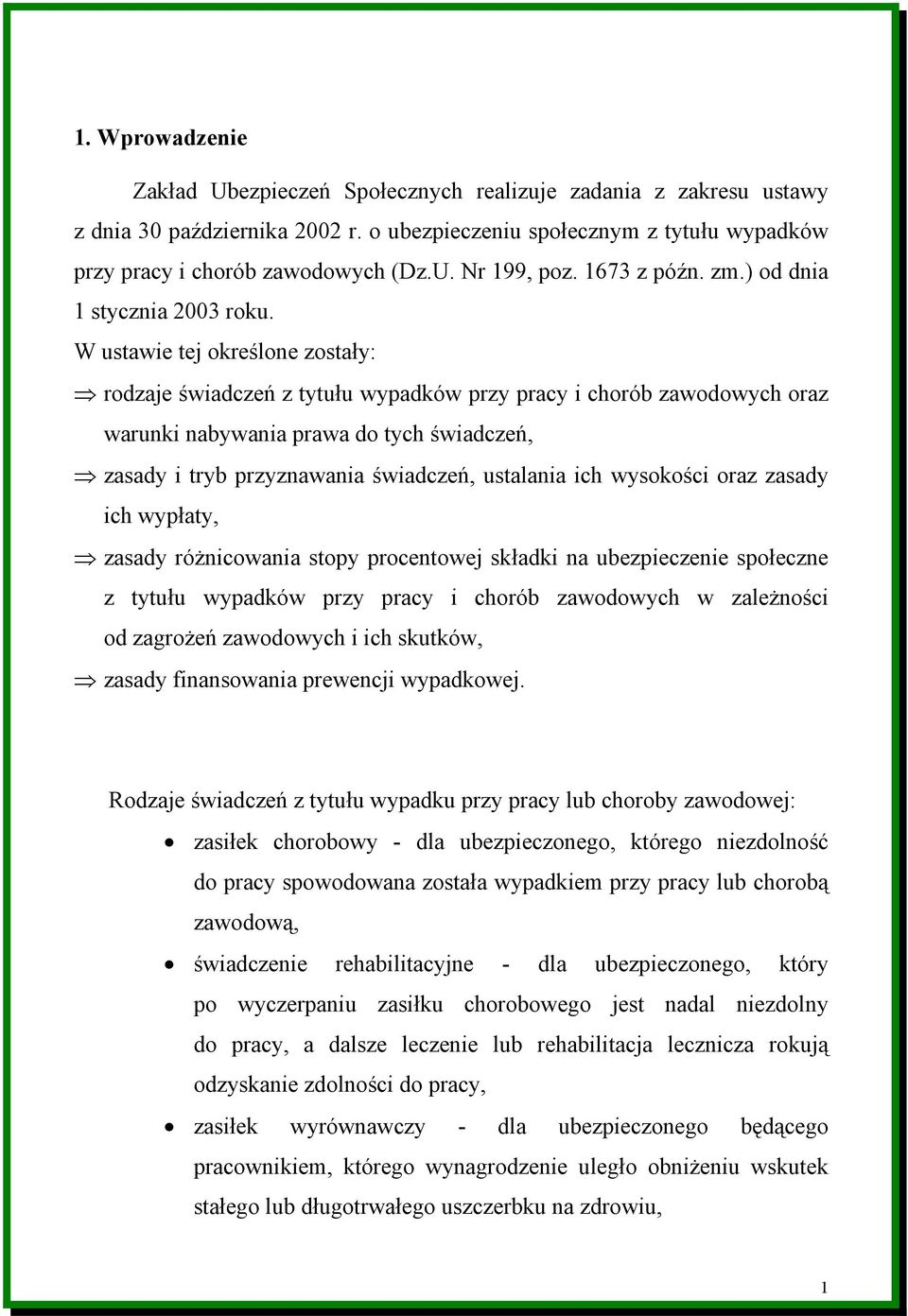 W ustawie tej określone zostały: rodzaje świadczeń z tytułu wypadków przy pracy i chorób zawodowych oraz warunki nabywania prawa do tych świadczeń, zasady i tryb przyznawania świadczeń, ustalania ich