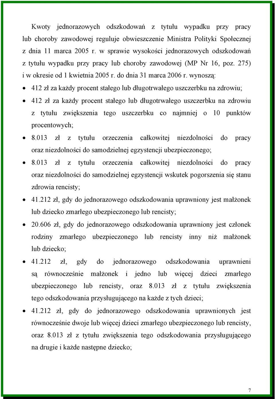 wynoszą: 412 zł za każdy procent stałego lub długotrwałego uszczerbku na zdrowiu; 412 zł za każdy procent stałego lub długotrwałego uszczerbku na zdrowiu z tytułu zwiększenia tego uszczerbku co