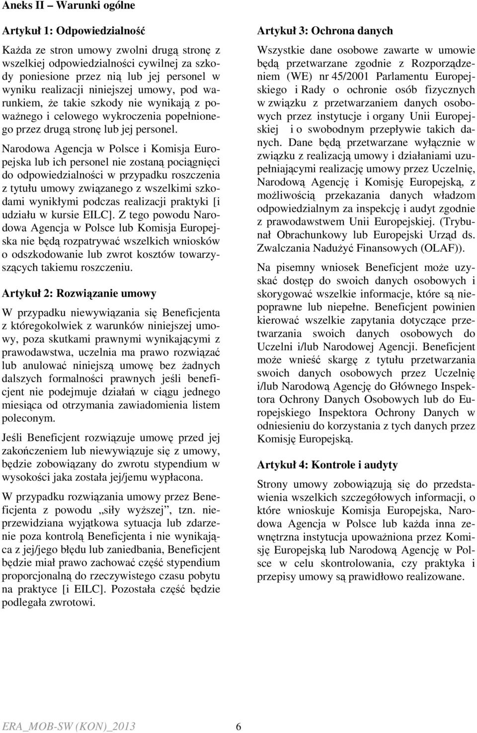 Narodowa Agencja w Polsce i Komisja Europejska lub ich personel nie zostaną pociągnięci do odpowiedzialności w przypadku roszczenia z tytułu umowy związanego z wszelkimi szkodami wynikłymi podczas