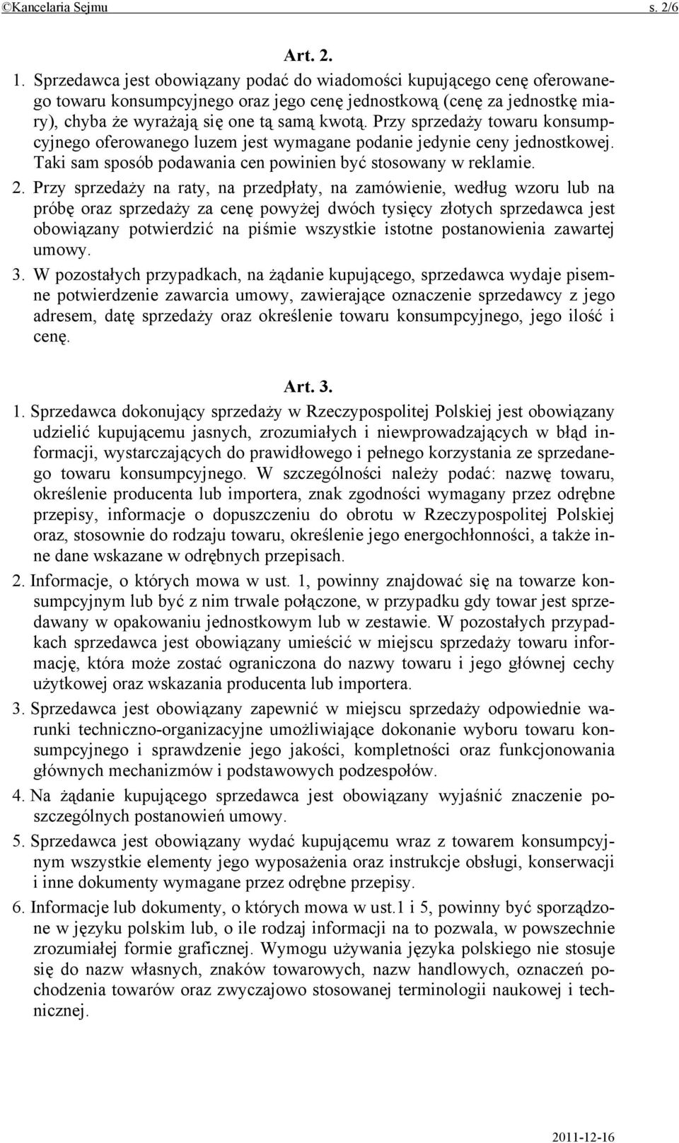 Przy sprzedaży towaru konsumpcyjnego oferowanego luzem jest wymagane podanie jedynie ceny jednostkowej. Taki sam sposób podawania cen powinien być stosowany w reklamie. 2.