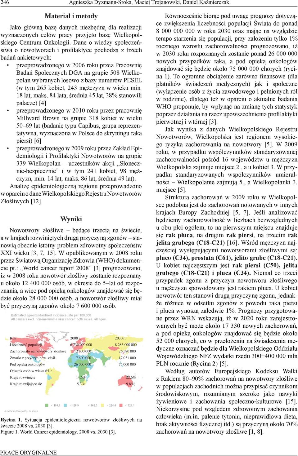 Dane o wiedzy społeczeństwa o nowotworach i profilaktyce pochodzą z trzech badań ankietowych: przeprowadzonego w 2006 roku przez Pracownię Badań Społecznych DGA na grupie 508 Wielkopolan wybranych