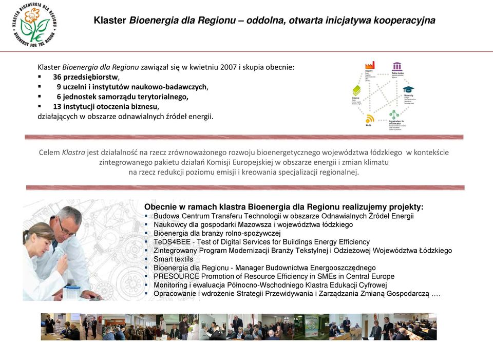 Celem Klastra jest działalność na rzecz zrównoważonego rozwoju bioenergetycznego województwa łódzkiego w kontekście zintegrowanego pakietu działań Komisji Europejskiej w obszarze energii i zmian