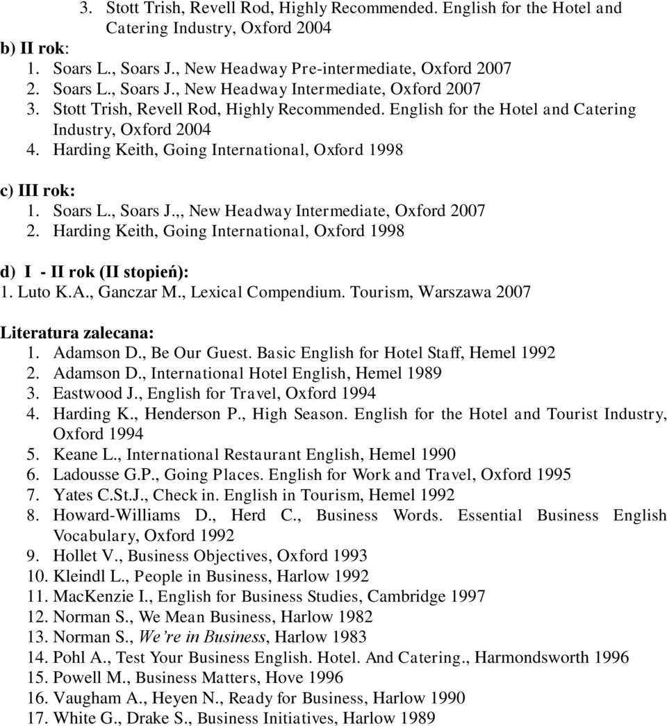 ,, New Headway Intermediate, Oxford 2007 2. Harding Keith, Going International, Oxford 1998 d) I - II rok (II stopień): 1. Luto K.A., Ganczar M., Lexical Compendium.