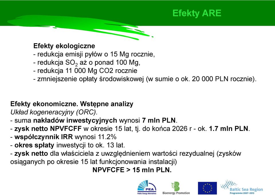 - suma nakładów inwestycyjnych wynosi 7 mln PLN. - zysk netto NPVFCFF w okresie 15 lat, tj. do końca 2026 r - ok. 1.7 mln PLN. - współczynnik IRR wynosi 11.