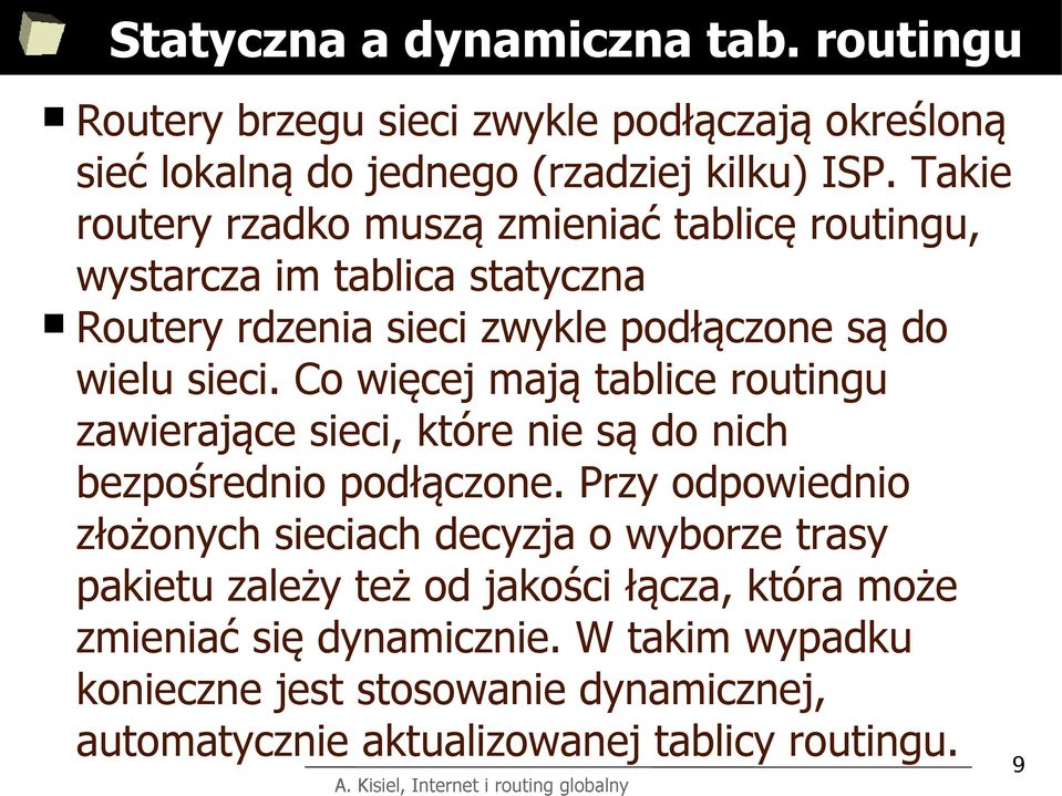 Co więcej mają tablice routingu zawierające sieci, które nie są do nich bezpośrednio podłączone.