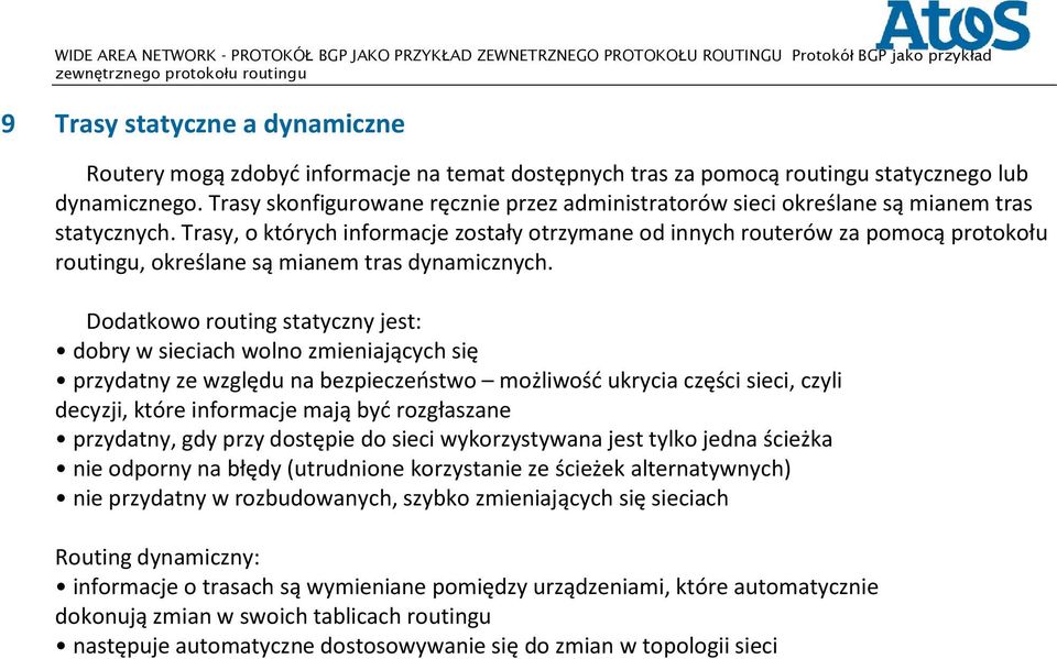 Trasy, o których informacje zostały otrzymane od innych routerów za pomocą protokołu routingu, określane są mianem tras dynamicznych.