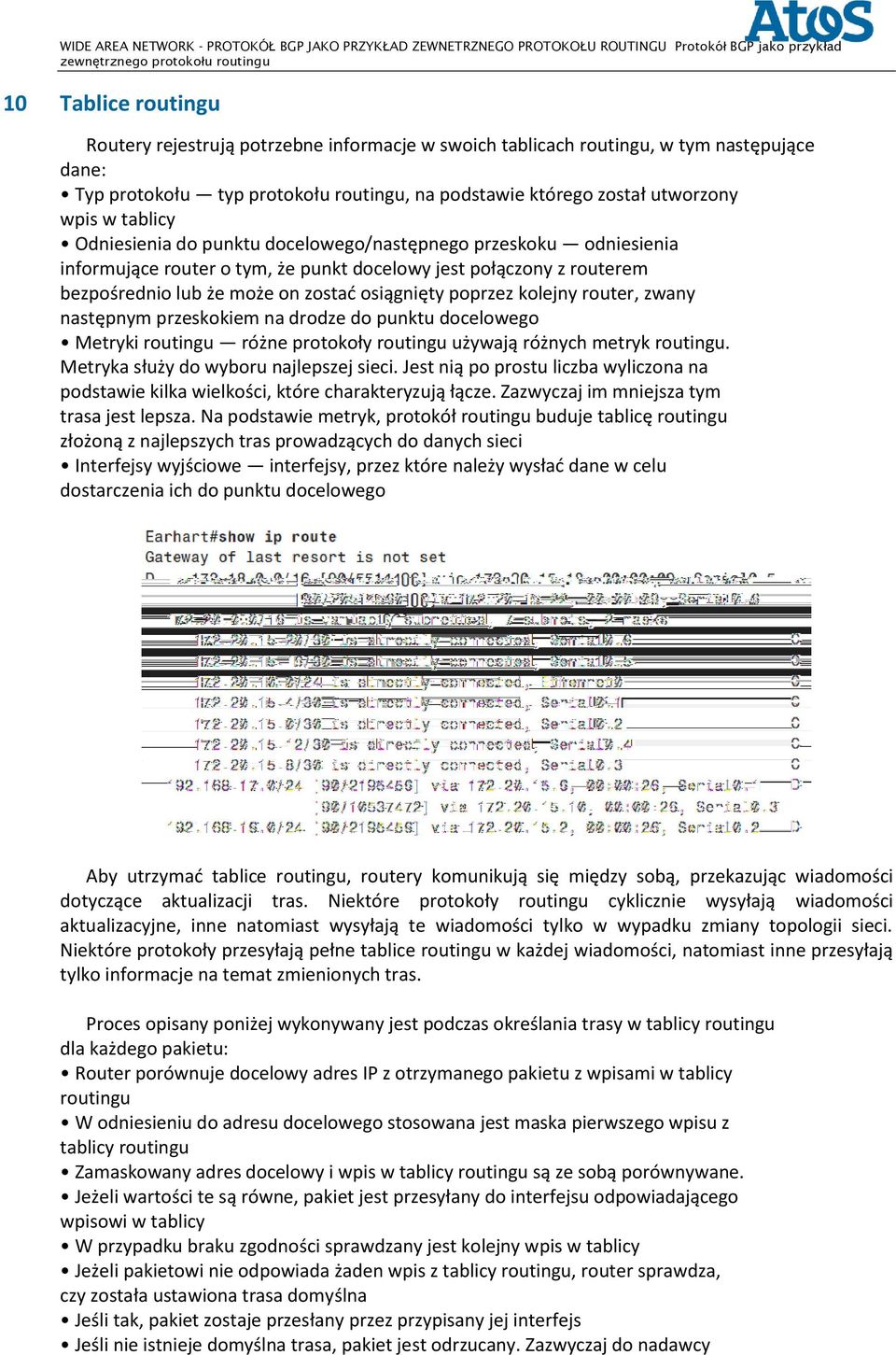 kolejny router, zwany następnym przeskokiem na drodze do punktu docelowego Metryki routingu różne protokoły routingu używają różnych metryk routingu. Metryka służy do wyboru najlepszej sieci.