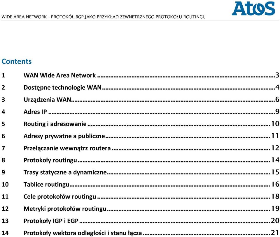 .. 11 7 Przełączanie wewnątrz routera... 12 8 Protokoły routingu... 14 9 Trasy statyczne a dynamiczne... 15 10 Tablice routingu.