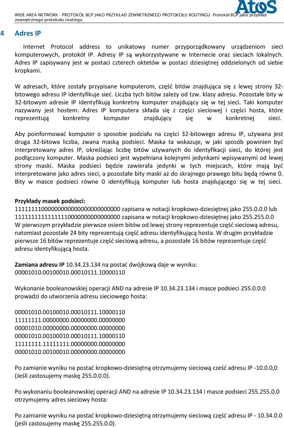 W adresach, które zostały przypisane komputerom, część bitów znajdująca się z lewej strony 32- bitowego adresu IP identyfikuje sieć. Liczba tych bitów zależy od tzw. klasy adresu.