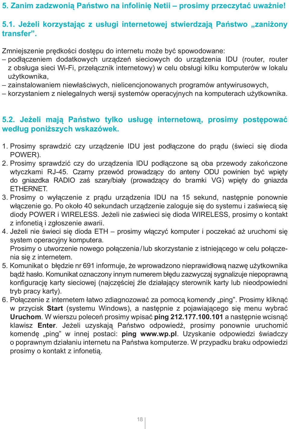 obsługi kilku komputerów w lokalu użytkownika, zainstalowaniem niewłaściwych, nielicencjonowanych programów antywirusowych, korzystaniem z nielegalnych wersji systemów operacyjnych na komputerach