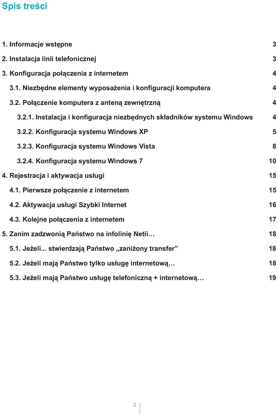 Rejestracja i aktywacja usługi 15 4.1. Pierwsze połączenie z internetem 15 4.2. Aktywacja usługi Szybki Internet 16 4.3. Kolejne połączenia z internetem 17 5.