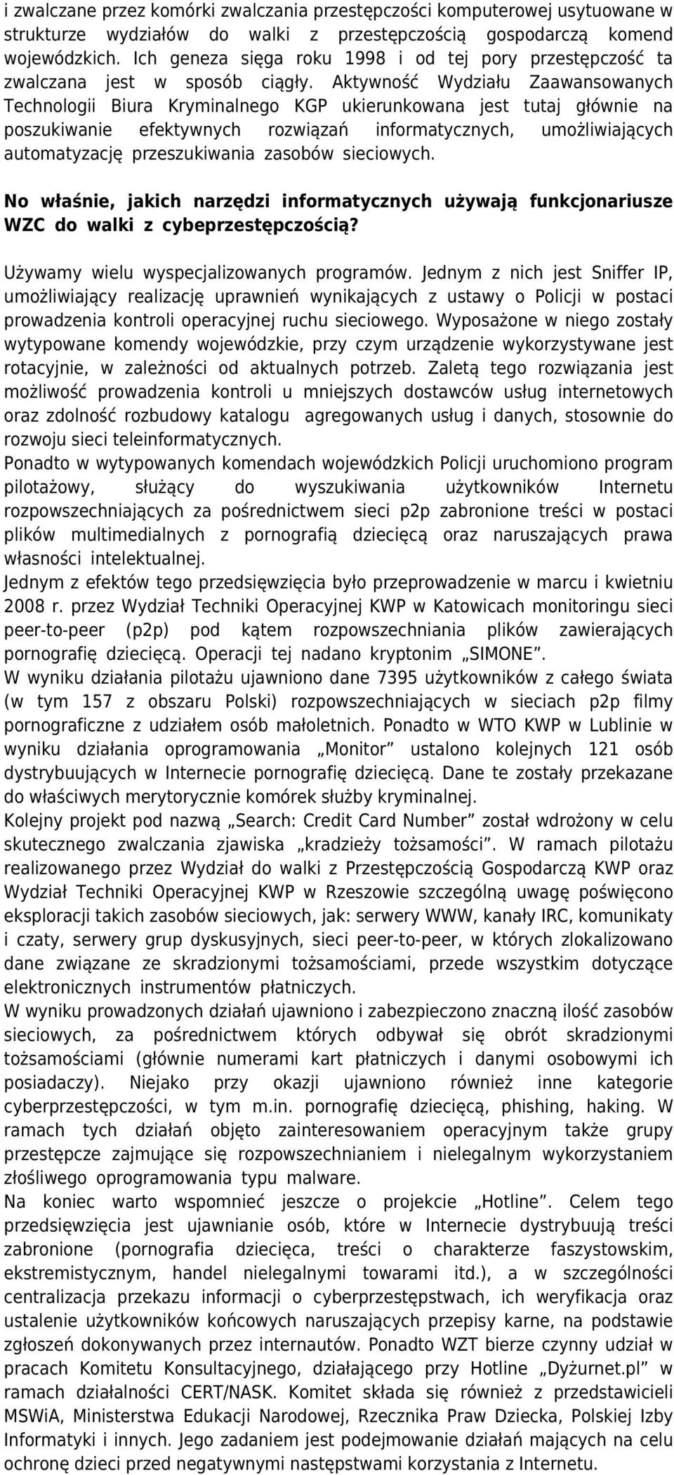 Aktywność Wydziału Zaawansowanych Technologii Biura Kryminalnego KGP ukierunkowana jest tutaj głównie na poszukiwanie efektywnych rozwiązań informatycznych, umożliwiających automatyzację