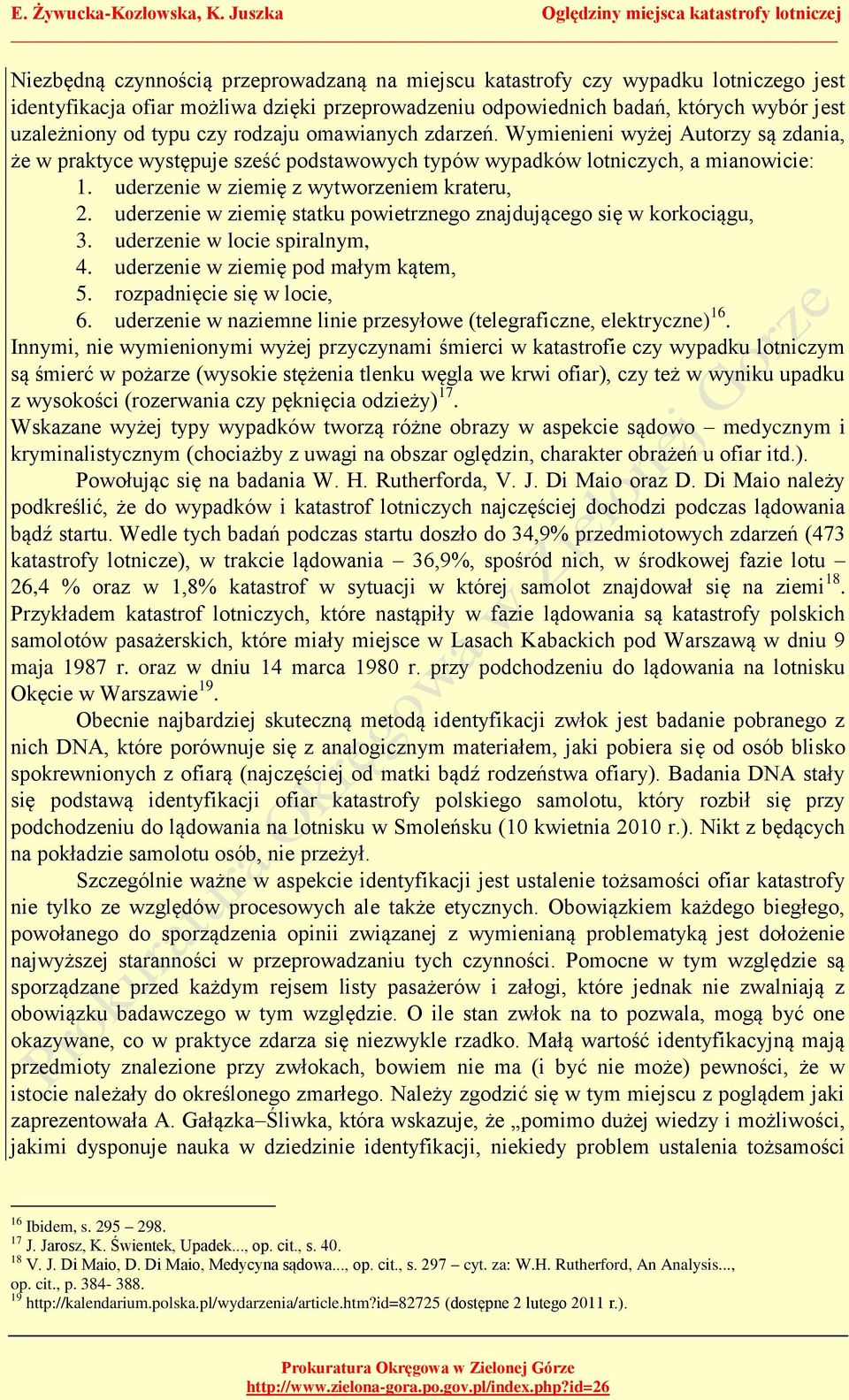 uderzenie w ziemię statku powietrznego znajdującego się w korkociągu, 3. uderzenie w locie spiralnym, 4. uderzenie w ziemię pod małym kątem, 5. rozpadnięcie się w locie, 6.