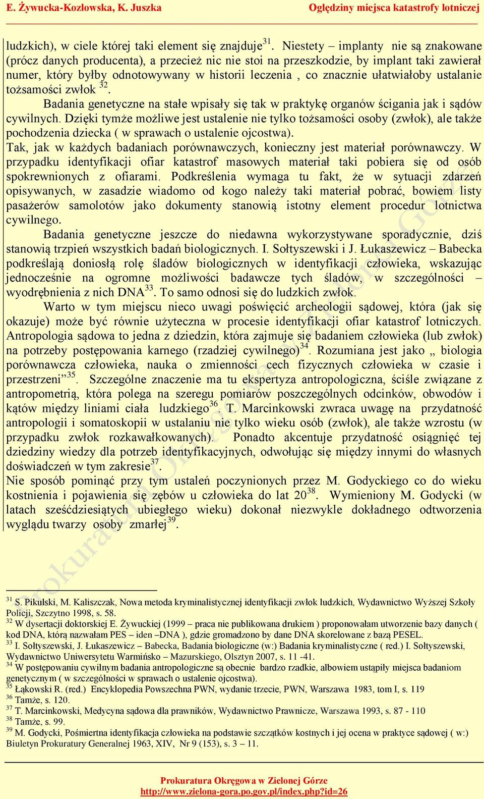 ułatwiałoby ustalanie tożsamości zwłok 32. Badania genetyczne na stałe wpisały się tak w praktykę organów ścigania jak i sądów cywilnych.